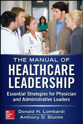 Manual Of Healthcare Leadership - Essential Strategies For Physician And Administrative Leaders, De Donald N. Lombardi. Editorial Mcgraw-hill Education - Europe, Tapa Blanda En Inglés