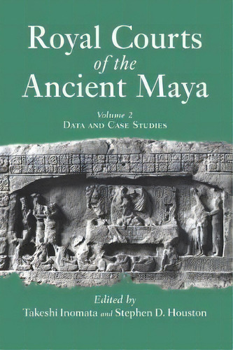 Royal Courts Of The Ancient Maya : Volume 2: Data And Case, De Takeshi Inomata. Editorial Taylor & Francis Inc En Inglés