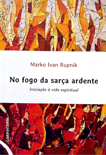 No Fogo Da Sarça Ardente - Iniciação À Vida Espiritual: Iniciação À Vida Espiritual, De Rupnik, Marko Ivan., Vol. 1. Editorial Carpintaria Casa Editorial, Capa Mole, Edição 1 Em Português