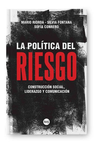 La Política Del Riesgo. Construcción Social, Liderazgo Y Com