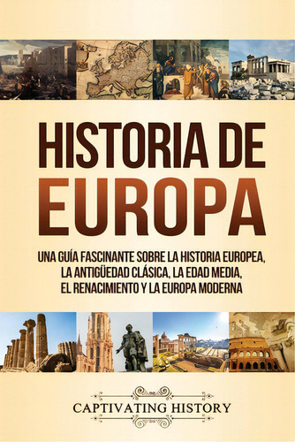 Historia De Europa: Una Guãâa Fascinante Sobre La Historia Europea, La Antigãâ¼edad Clãâ¡sica..., De History, Captivating. Editorial Captivating History, Tapa Blanda En Español