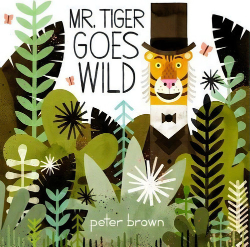 Mr. Tiger Goes Wild, De Peter Brown., Vol. 1. Editorial Little, Brown & Company, Tapa Dura En Inglés