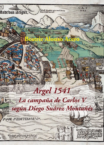 Libro Argel 1541. La Campaã±a De Carlos V Segãºn Diego Su...