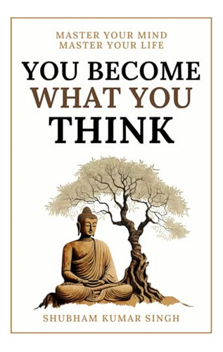 You Become What You Think, De Singh, Shubham Kumar. Editorial Independently Published, Tapa Pasta Blanda, Edición 1 En Inglés, 2023