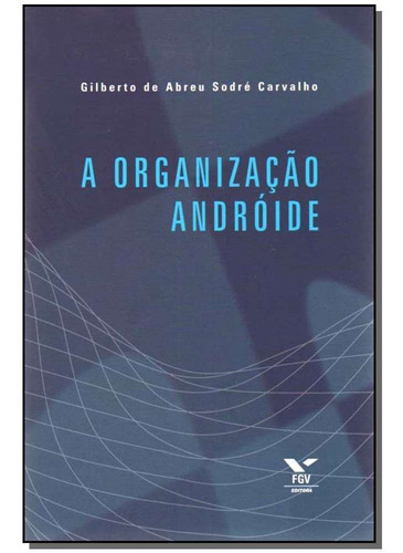 A Organização Andróide, De Carvalho, Gilberto Abreu Sodré. Editora Fgv Em Português