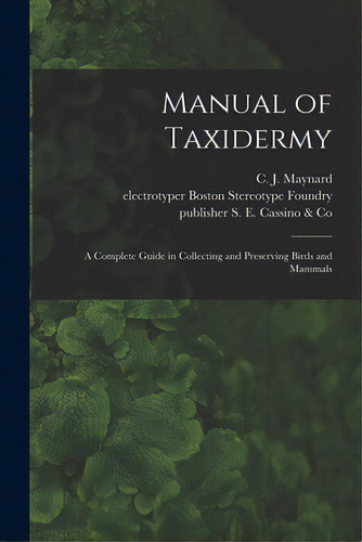 Manual Of Taxidermy: A Complete Guide In Collecting And Preserving Birds And Mammals, De Maynard, C. J. (charles Johnson) 184. Editorial Legare Street Pr, Tapa Blanda En Inglés