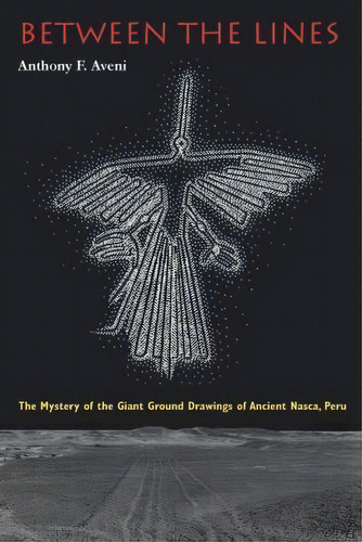 Between The Lines : The Mystery Of The Giant Ground Drawings Of Ancient Nasca, Peru, De Anthony F. Aveni. Editorial University Of Texas Press, Tapa Blanda En Inglés, 2015