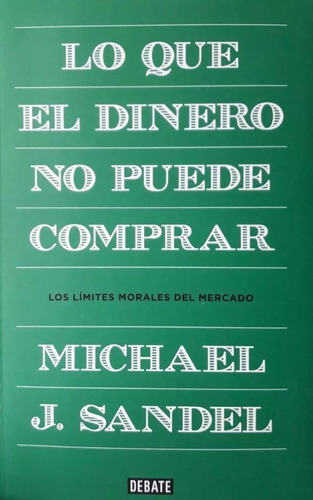 Lo Que El Dinero No Puede Comprar. Michael J. Sandel