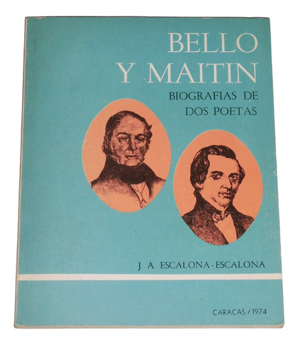 Bello Y Maitin: Biografias De Dos Poetas / J. A. Escalona