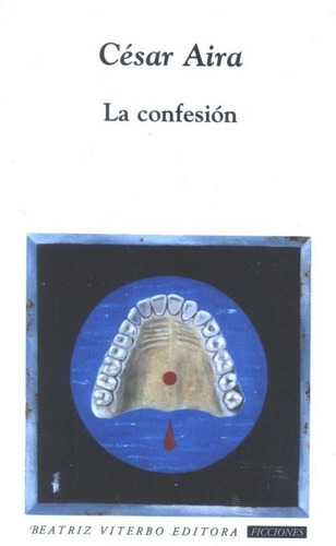 La Confesión, De César Aira. Editorial Beatriz Viterbo Editora, Tapa Blanda En Español, 2009