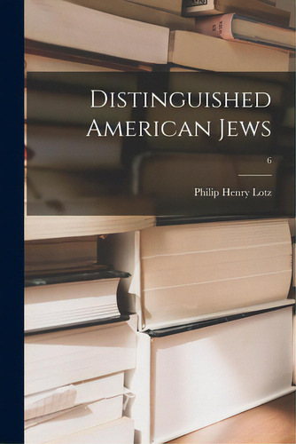 Distinguished American Jews; 6, De Lotz, Philip Henry 1889-. Editorial Hassell Street Pr, Tapa Blanda En Inglés