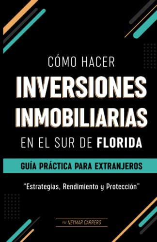 Cómo Hacer Inversiones Inmobiliarias En El Sur De Florida: Guía Práctica Para Extranjeros (spanish Edition), De Carrero, Neymar. Editorial Oem, Tapa Blanda En Español