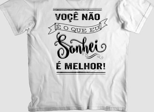 Camisa Poliester Você Não É O Que Eu Sonhei