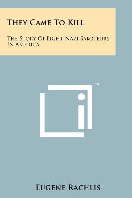 Libro They Came To Kill: The Story Of Eight Nazi Saboteur...