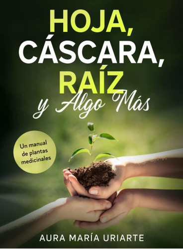 Libro: Hoja, Cáscara, Raíz Y Algo Más: Un Manual De Plantas