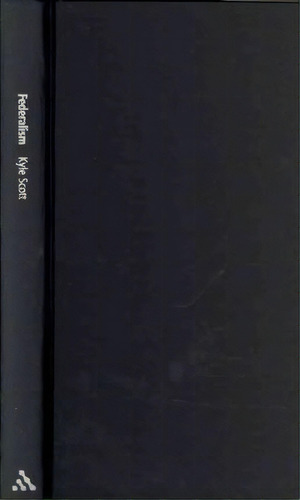 Federalism, De Kyle Scott. Editorial Continuum Publishing Corporation, Tapa Dura En Inglés