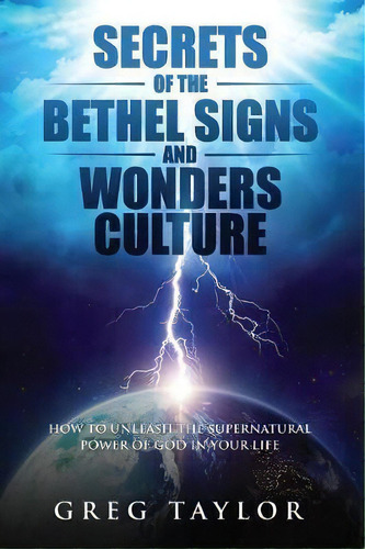 Secrets Of The Bethel Signs And Wonders Culture : How To Unleash The Supernatural Power Of God In..., De Greg Taylor. Editorial Third Heaven Publishing, Tapa Blanda En Inglés