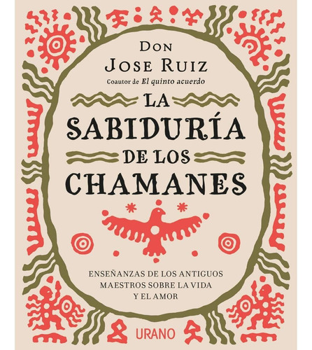 LA SABIDURIA DE LOS CHAMANES, de José Ruiz. Editorial Ediciones Urano, tapa pasta blanda, edición 1 en español, 2018