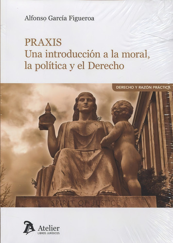 Praxis. Una Introducciãâ³n A La Moral, La Polãâtica Y El Derecho, De García Figueroa, Alfonso. Editorial Atelier Libros S.a., Tapa Blanda En Español