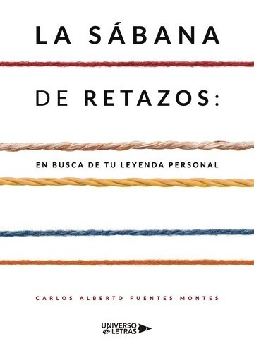 La Sábana De Retazos: En Busca De Tu Leyenda Personal, De Carlos Alberto Fuentes Montes. Editorial Universo De Letras, Tapa Blanda, Edición 1 En Español