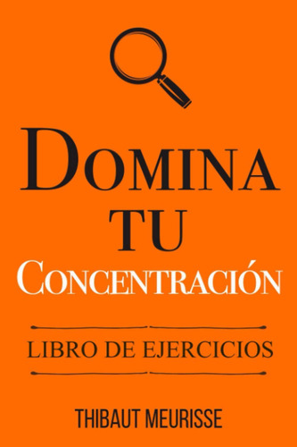 Domina Tu Concentración: Libro De Ejercicios (spanish Edi...