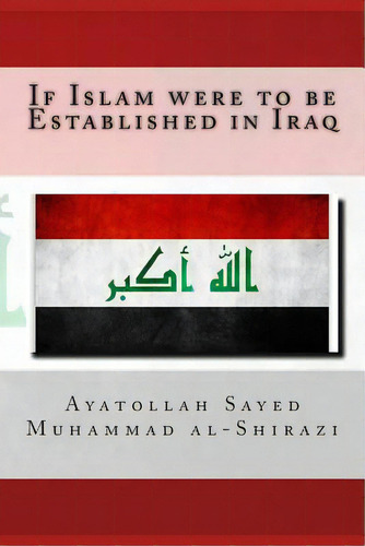 If Islam Were To Be Established In Iraq, De Al-shirazi, Ayatollah Sayed Muhammad. Editorial Createspace, Tapa Blanda En Inglés
