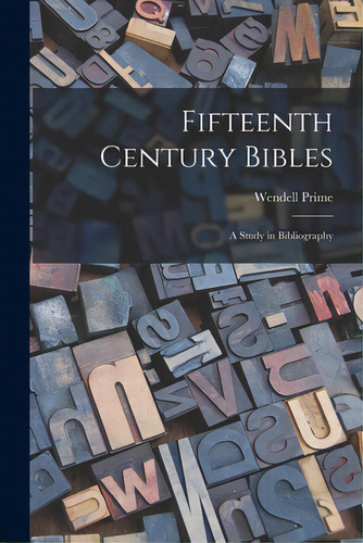 Fifteenth Century Bibles: A Study In Bibliography, De Prime, Wendell 1837-1907. Editorial Legare Street Pr, Tapa Blanda En Inglés