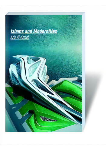 Islams And Modernities, De Aziz Al-azmeh. Editorial Verso Books, Tapa Blanda En Inglés