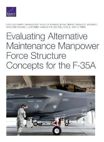 Evaluating Alternative Maintenance Manpower Force Structure Concepts For The F-35a, De Anna Jean Wirth., Vol. 1. Editorial Rand, Tapa Blanda En Inglés