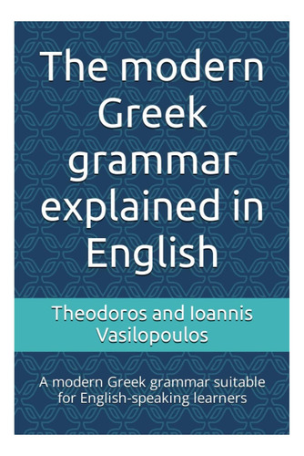 Livro: The Modern Greek Grammar Explained In English: A Modern Greek Grammar Suitable For English-speaking Learners (practise And Learn The Basics In Greek)