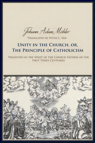 Unity In The Church, Or, The Principle Of Catholicism, De Johann Adam Mohler. Editorial Catholic University America Press, Tapa Blanda En Inglés