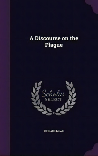 A Discourse On The Plague, De Richard Mead. Editorial Palala Press, Tapa Dura En Inglés