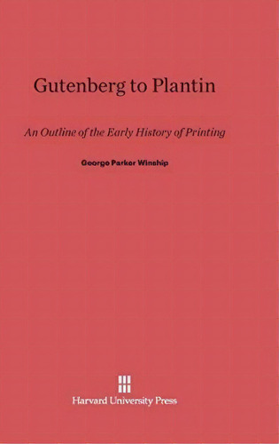 Gutenberg To Plantin, De George Parker Winship. Editorial Harvard University Press, Tapa Dura En Inglés