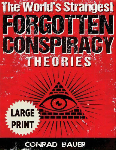 The World's Strangest Forgotten Conspiracy Theories ***large Print Edition***, De Rad Bauer. Editorial Createspace Independent Publishing Platform, Tapa Blanda En Inglés