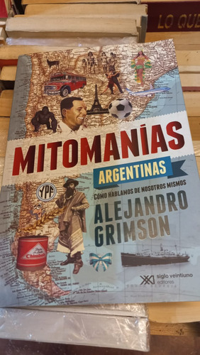 Mitomanias Argentinas Alejandro Grimson Ed Siglo Xxi 