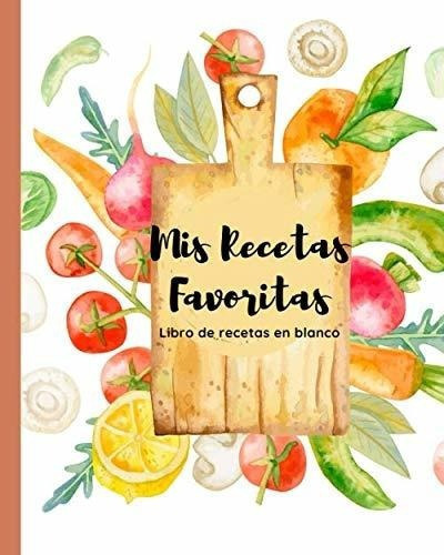 Mis Recetas Favoritas Libro De Recetas En Blanco 10, De Press, Serendipity. Editorial Independently Published En Español