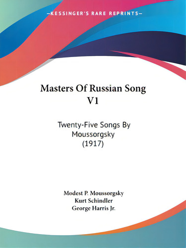 Masters Of Russian Song V1: Twenty-five Songs By Moussorgsky (1917), De Moussorgsky, Modest P.. Editorial Kessinger Pub Llc, Tapa Blanda En Inglés
