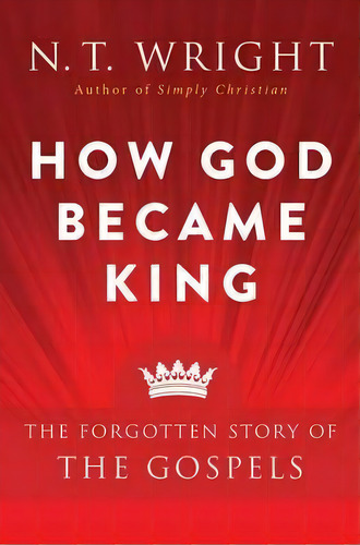 How God Became King : The Forgotten Story Of The Gospels, De N.t. Wright. Editorial Harpercollins Publishers Inc, Tapa Blanda En Inglés