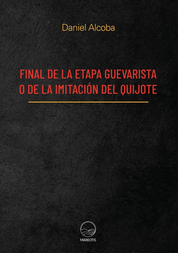 FINAL DE LA ETAPA GUEVARISTA O DE LA IMITACIÓN DEL QUIJOTE, de Daniel Alcoba. Editorial EDITORIAL LUZ AZUL, tapa blanda en español