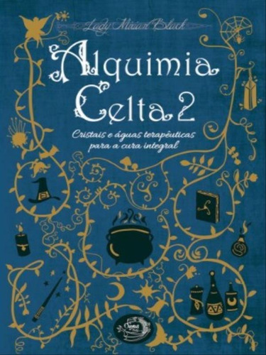 Alquimia Celta - Cristais E Águas Terapeuticas Para A Cura, De Black, Lady Mirian. Editora Ogma Books, Capa Mole Em Português