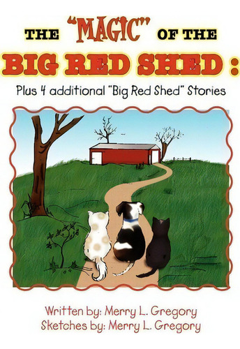 The ''magic'' Of The Big Red Shed : Plus 4 Additional ''big Red Shed'' Stories, De Merry L Gregory. Editorial Xlibris, Tapa Blanda En Inglés, 2009