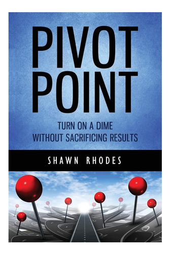 Libro: Pivot Point: Turn On A Dime Without Sacrificing Resul
