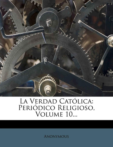 Libro: La Verdad Catolica: Periodico Religioso, Volume 10...