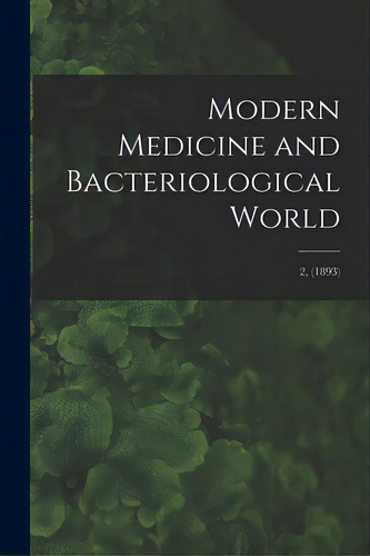 Modern Medicine And Bacteriological World; 2, (1893), De Anonymous. Editorial Legare Street Pr, Tapa Blanda En Inglés
