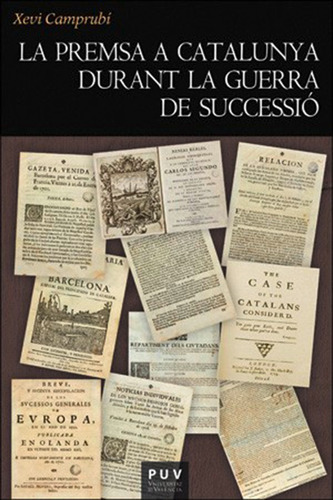 La Premsa A Catalunya Durant La Guerra De Successió, De Xevi Camprubí I Pla. Editorial Publicacions De La Universitat De València, Tapa Blanda En Catalán