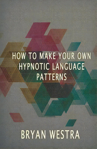 How To Make Hypnotic Language Patterns, De Bryan Westra. Editorial Createspace Independent Publishing Platform, Tapa Blanda En Inglés