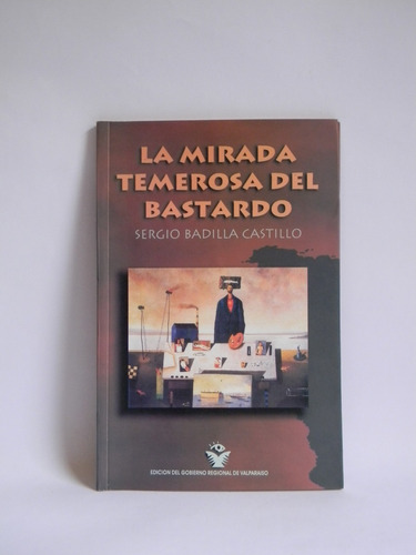 La Mirada Temerosa Del Bastardo Poesía Sergio Badilla 2003