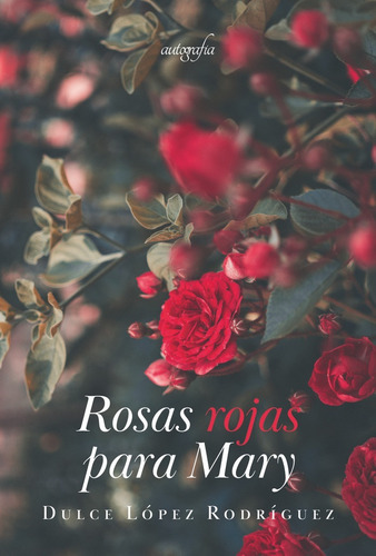 Rosas Rojas Para Mary, De López Rodríguez, Dulce. Editorial Autografia,editorial, Tapa Blanda En Español