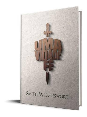 Uma Vida De Fé | Smith Wigglesworth, De Smith Wigglesworth. Editorial Rhema, Capa Mole Em Português, 2021