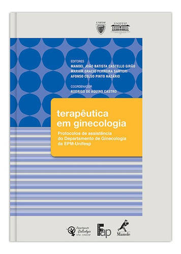 Terapêutica em ginecologia: Protocolos de assistência do Departamento de Ginecologia da EPM-Unifesp, de (Coordenador Editorial) Castro, Rodrigo de Aquino/ (Editor) Girão, Manoel João Batista Castello/ (Editor) Sartori, Marar Gracio Ferreira/ (Editor) Nazário, Afonso Celso Pinto. Editorial Editora Manole LTDA em português, 2011